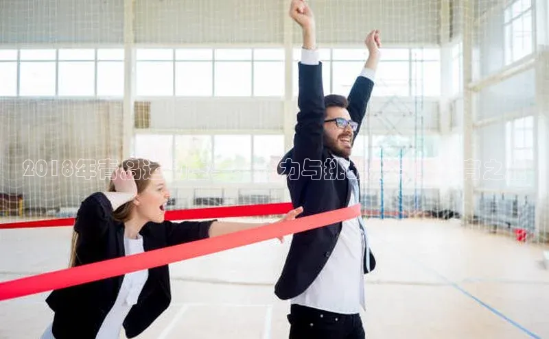 非凡体育app百度网盘2018年青岛运动盛事：魅力与挑战并存的体育之旅