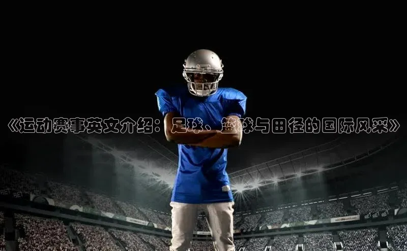 2121非凡体育app下载梯哥哥科技《运动赛事英文介绍：足球、篮球与田径的国际风采》