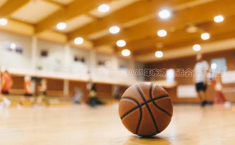 国际顶级体育盛事：与展望——2023年东京奥运会前瞻报告