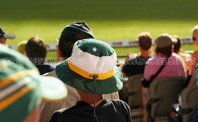 珠晖区田径运动赛事中心：引领城市体育新风向的地标建筑