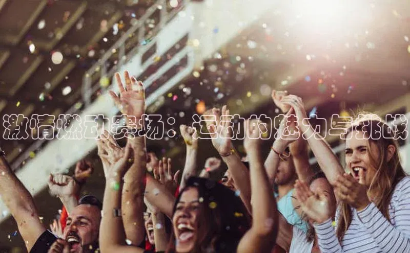 激情燃动赛场：运动的魅力与挑战