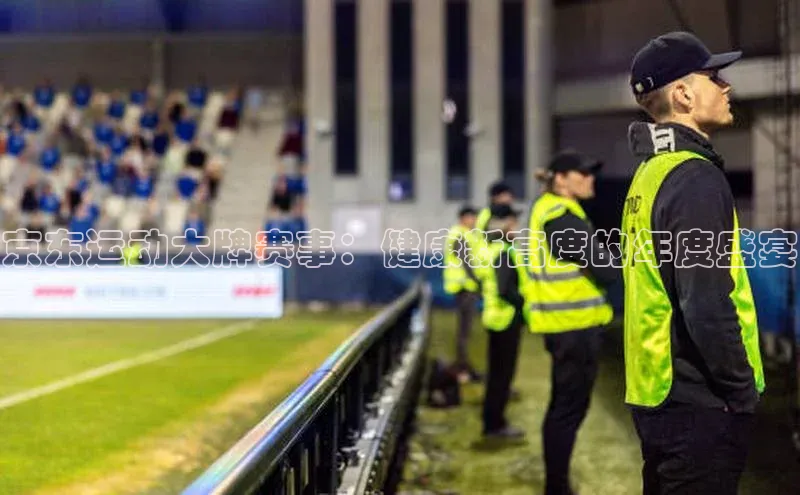 京东运动大牌赛事：健康新高度的年度盛宴