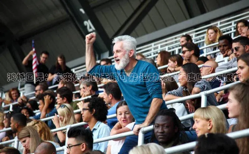 鸿城国际：未来体育的无限可能-运动赛事年度回顾与展望