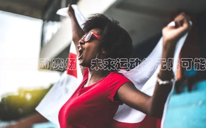 激情燃动赛场：未来运动的无限可能