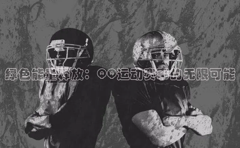 绿色能量释放：QQ运动赛事的无限可能