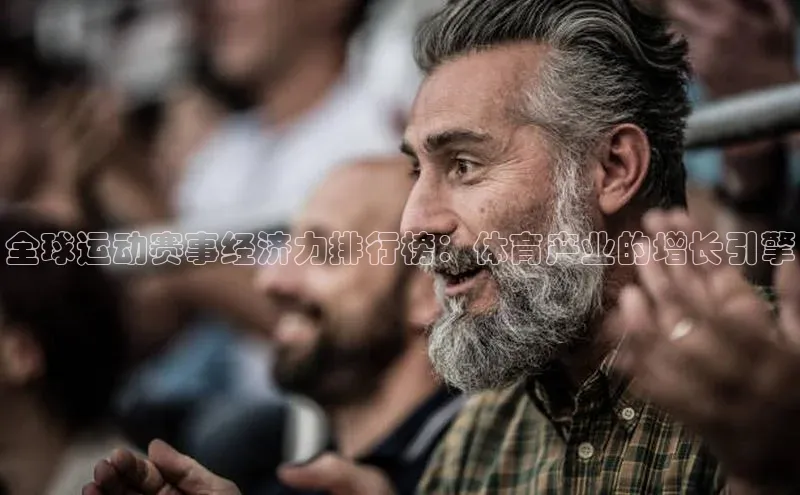 全球运动赛事经济力排行榜：体育产业的增长引擎