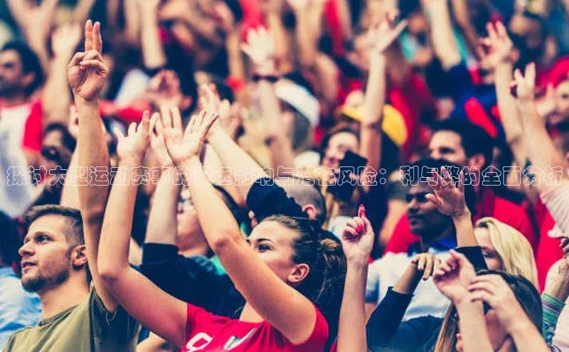 探讨大型运动赛事的深远影响与潜在风险：利与弊的全面分析